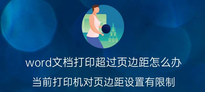 word文档打印超过页边距怎么办 当前打印机对页边距设置有限制？